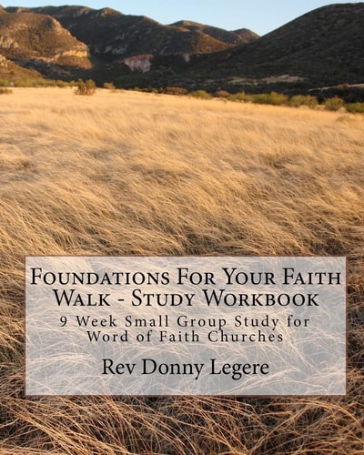 Foundations For Your Faith Walk - Study Workbook 9 Week Small Group Study for Word of Faith Churches