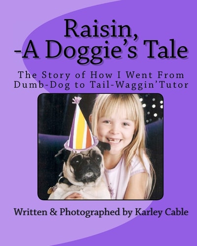 Raisin, A Doggie's Tale The Story of How I Went From Dumb-Dog to Tail-Waggin' Tutor