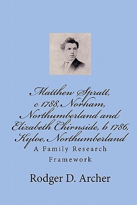 Matthew Spratt, C 1788, Norham, Northumberland and Elizabeth Chirnside, B 1786, Kyloe, Northumberland A Family Research Framework