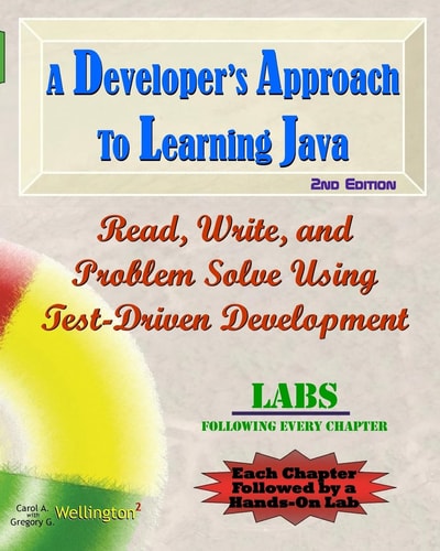 A Developer's Approach to Learning Java Read, Write, and Problem Solve Using Test-Driven Development: Labs Interleaved