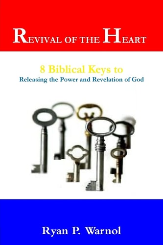 Revival of the Heart 8 Biblical Keys to Releasing the Power and Revelation of God