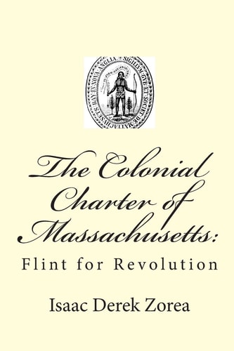 The Colonial Charter of Massachusetts : Flint for Revolution