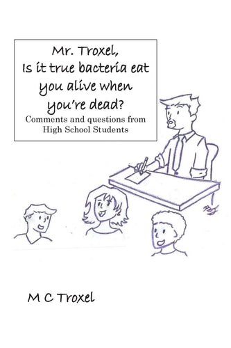 Mr. Troxel, Is It True Bacteria Eat You Alive When You're Dead? Comments and Questions from High School Students