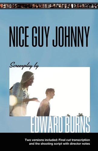 Nice Guy Johnny Screenplay by Edward Burns Two Versions Include The Shooting Script with Director Notes and Final Cut Transcription