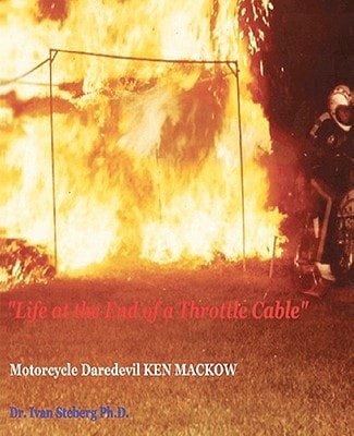 "Life at the End of a Throttle Cable" Motorcycle Daredevil KEN MACKOW