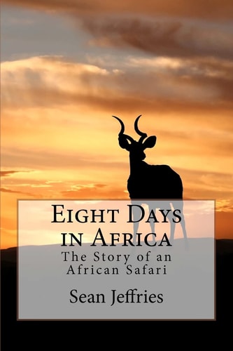 Eight Days in Africa The Story of an African Safari