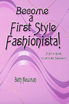 Become a First Style Fashionista! A Girl's Guide to Ultimate Fabulosity
