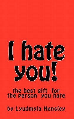 I Hate You! This Book Is Your Your Outlet for All of Your Pent Up Emotion Directed Toward the Person You Hate