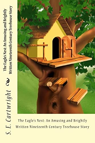 The Eagle's Nest An Amusing and Brightly Written Nineteenth Century Treehouse Story