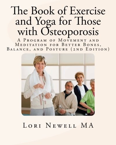 The Book of Exercise and Yoga for Those with Osteoporosis A Program of Movement and Meditation for Better Bones, Balance, and Posture (2nd Edition)