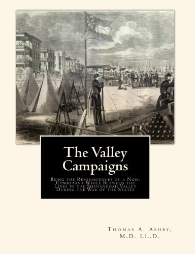 The Valley Campaigns Being the Reminiscences of a Non-Combatant While Between the Lines in the Shenandoah Valley During the War of the States