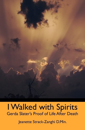 I Walked with Spirits Gerda Slater's Proof of Life After Death