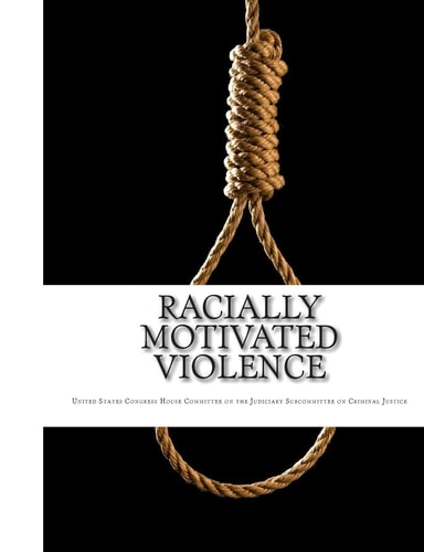 Racially Motivated Violence Hearings Before The Subcommittee on Criminal Justice of The Committee on The Judiciary House of Representatives Ninety-Seventh Congress First Session on Racially Motivated Violence March 4, June 3, and November 12, 1981