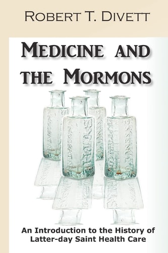 Medicine and the Mormons An Introduction to the History of Latter-Day Saint Health Care