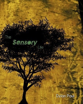 The Sensory Life By Dylan Paul