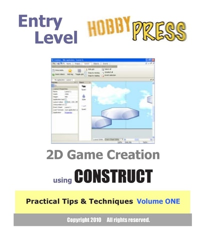 Entry Level 2D Game Creation Using CONSTRUCT Practical Tips & Techniques Volume ONE