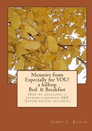 Memoirs from Especially for You! A Hilltop Bed and Breakfast How We Developed a Premier Pampering B&B (Superb Recipes Included)