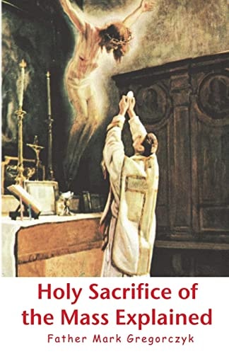 Holy Sacrifice of the Mass Explained Ancient Roman Rite