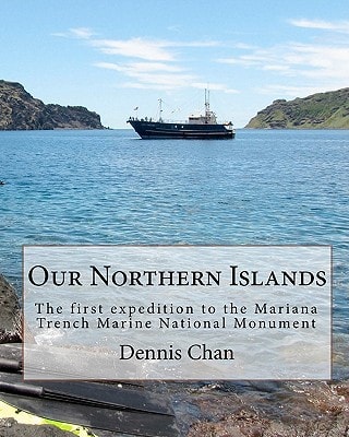 Our Northern Islands The First Expedition to the Mariana Trench Marine National Monument