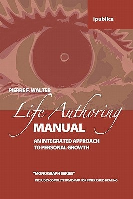 The Life Authoring Manual An Integrated Approach to Personal Growth