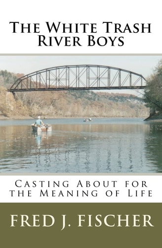 The White Trash River Boys Casting about for the Meaning of Life