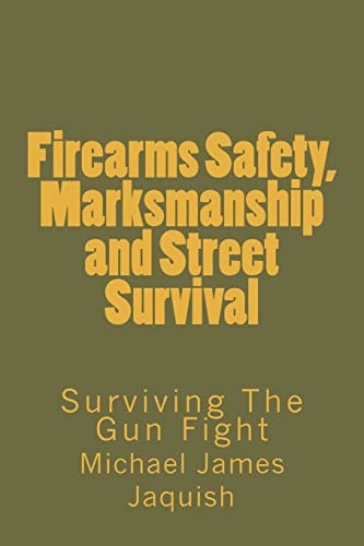 Firearms Safety, Marksmanship and Street Survival Surviving The Gun Fight