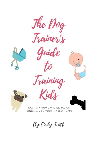 The Dog Trainer's Guide To Training Kids Applying Basic Training Principles To Your Naked Puppy