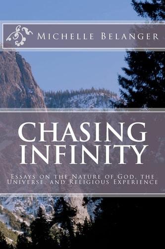 Chasing Infinity Essays on the Nature of God, the Universe, and Religious Experience