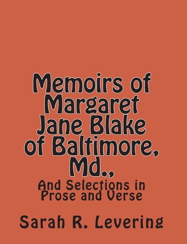 Memoirs of Margaret Jane Blake of Baltimore, Md. , And Selections in Prose and Verse