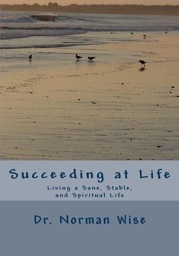 Succeeding at Life Living a Sane, Stable, and Spiritual Life