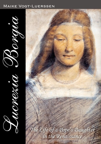 Lucrezia Borgia The Life of a Pope's Daughter in the Renaissance