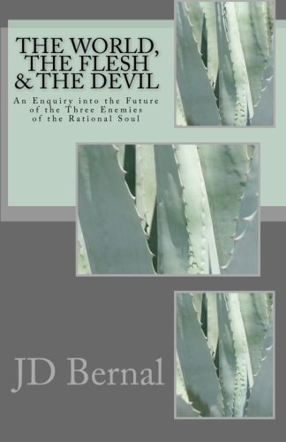 The World, the Flesh and the Devil An Enquiry Into the Future of the Three Enemies of the Rational Soul
