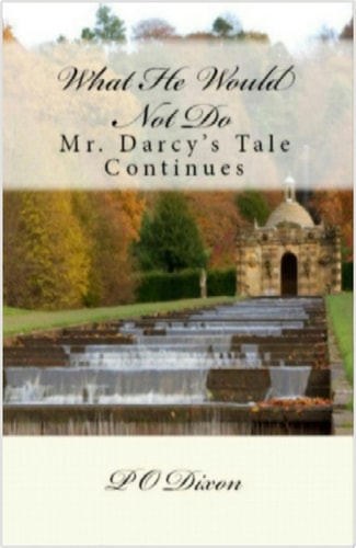 What He Would Not Do Mr. Darcy's Tale Continues