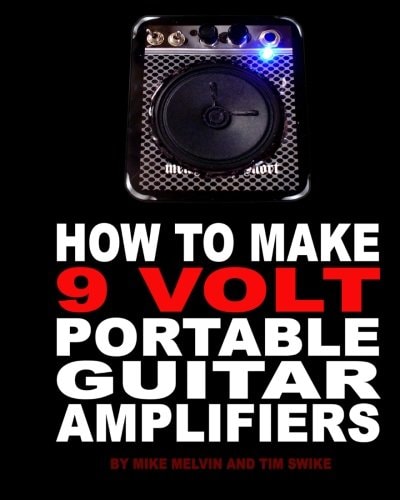 How to Make 9 Volt Portable Guitar Amplifiers Build Your Very Own Mini Boutique Practice Amp