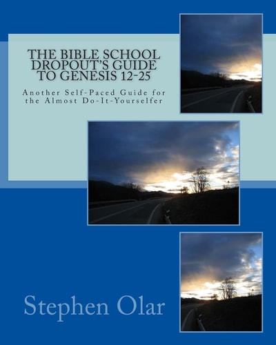 The Bible School Dropout's Guide to Genesis 12-25 Another Self-Paced Guide for the Almost Do-It-Yourselfer