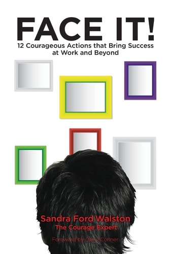 Face It! 12 Courageous Actions That Bring Success at Work and Beyond