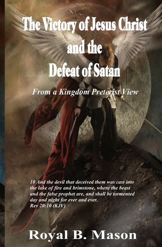 The Victory of Jesus Christ and the Defeat of Satan From a Kingdom Preterist View