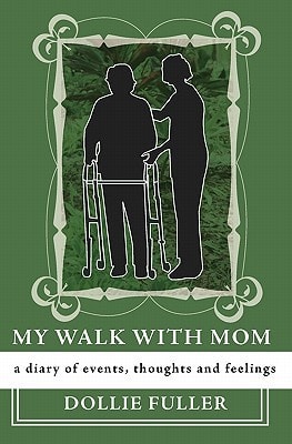 My Walk with Mom A Diary of Events, Thoughts and Feelings