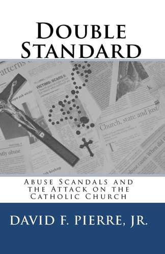 Double Standard Abuse Scandals and the Attack on the Catholic Church