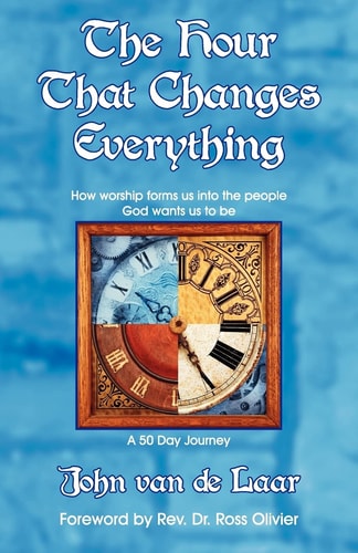 The Hour That Changes Everything How Worship Forms Us Into the People God Wants Us to Be
