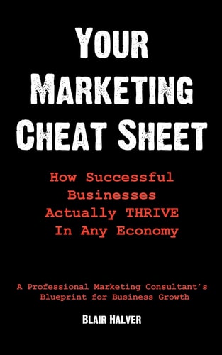 Your Marketing Cheat Sheet How Successful Businesses Actually THRIVE in Any Economy