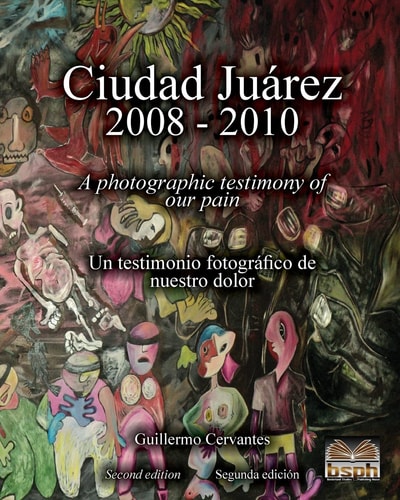 Ciudad Juárez 2008 - 2010 A Photographic Testimony of Our Pain