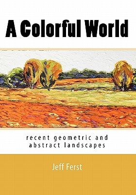 A Colorful World Recent Geometric and Abstract Landscapes