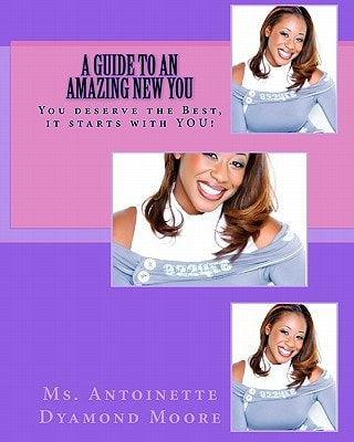 A Guide to an Amazing New You You Deserve the Best, It Starts with You!