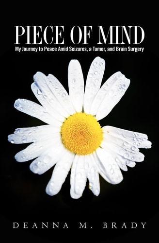 Piece of Mind My Journey to Peace Amid Seizures, a Tumor, and Brain Surgery