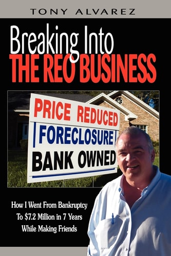 Breaking Into The REO Business How I Went From Bankruptcy To $7.2 Million In 7 Years While Making Friends