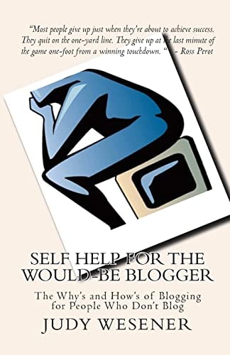 Self Help for the Would-Be Blogger The Why's and How's of Blogging for People Who Don't Blog