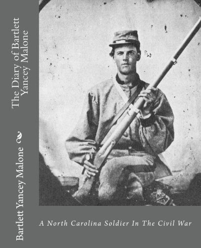 The Diary of Bartlett Yancey Malone : A North Carolina Soldier In The Civil War