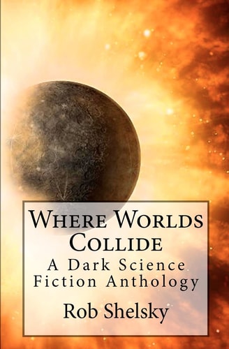 Where Worlds Collide A Dark Science Fiction Anthology