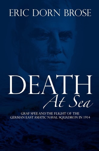 Death At Sea Graf Spee and the Flight of the German East Asiatic Naval Squadron in 1914
